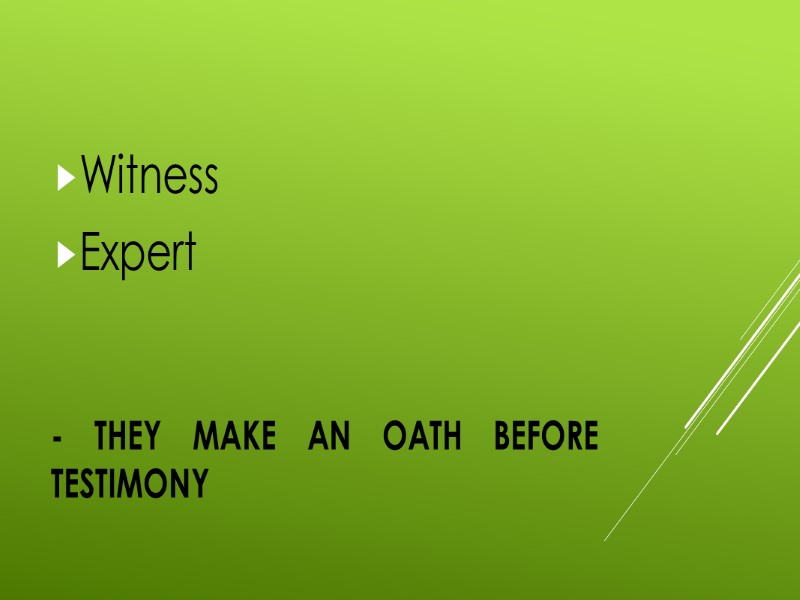 - THEY MAKE AN Oath BEFORE TESTIMONY  Witness Expert